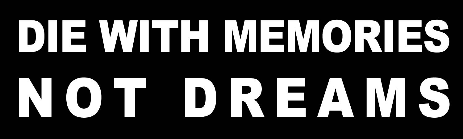Die with memories not dreams Bumper Sticker, Magnet or Window Cling