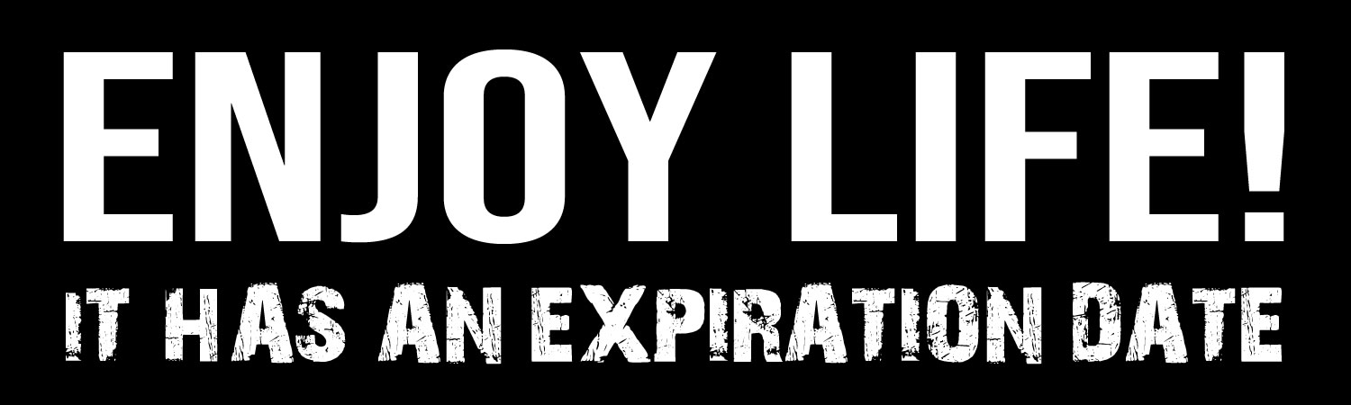 Enjoy Life It Has An Expiration Date Vinyl Sticker, Window Cling or Magnet in UV Laminate Coating
