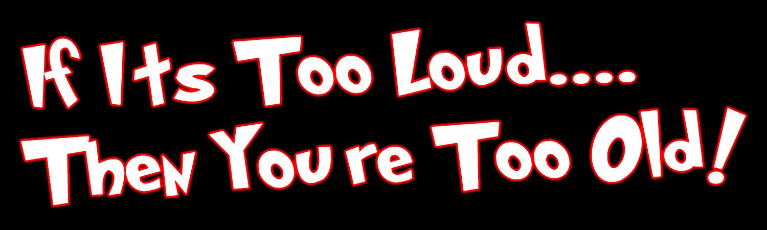 If its too loud then your too old Custom Vinyl Bumper Sticker, Window Cling or Magnet in UV Laminate Coating