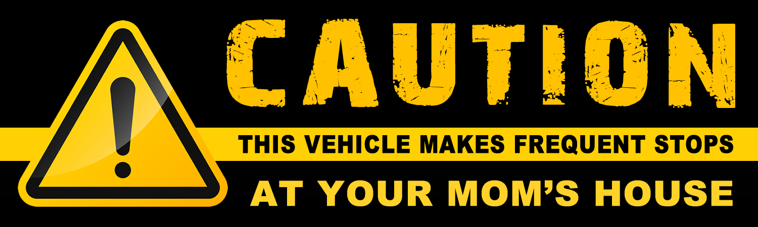Caution This Vehicle Makes Frequent Stops At your Moms House Vinyl Sticker, Window Cling or Magnet in UV Laminate Coating