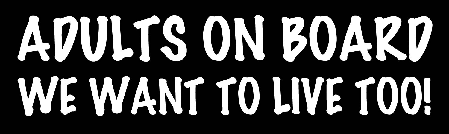 Adults On Board We Want To Live Too Vinyl Bumper Sticker, Window Cling or Bumper Sticker Magnet in UV Laminate Coating
